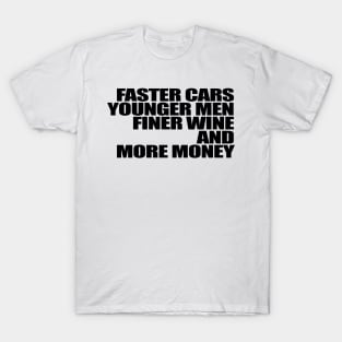 Faster Cars Younger Women Finer Wine More Money T-Shirt